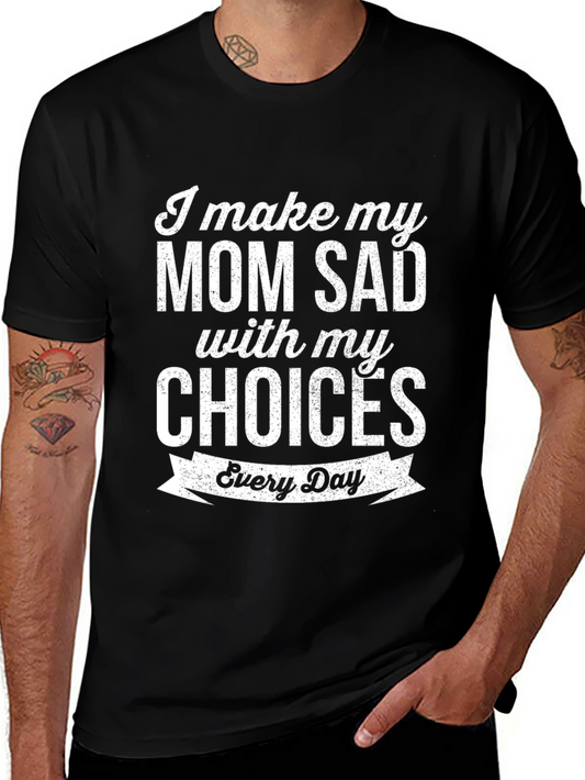I Make My Mom Sad T-Shirt Funny Novelty Graphic Tee