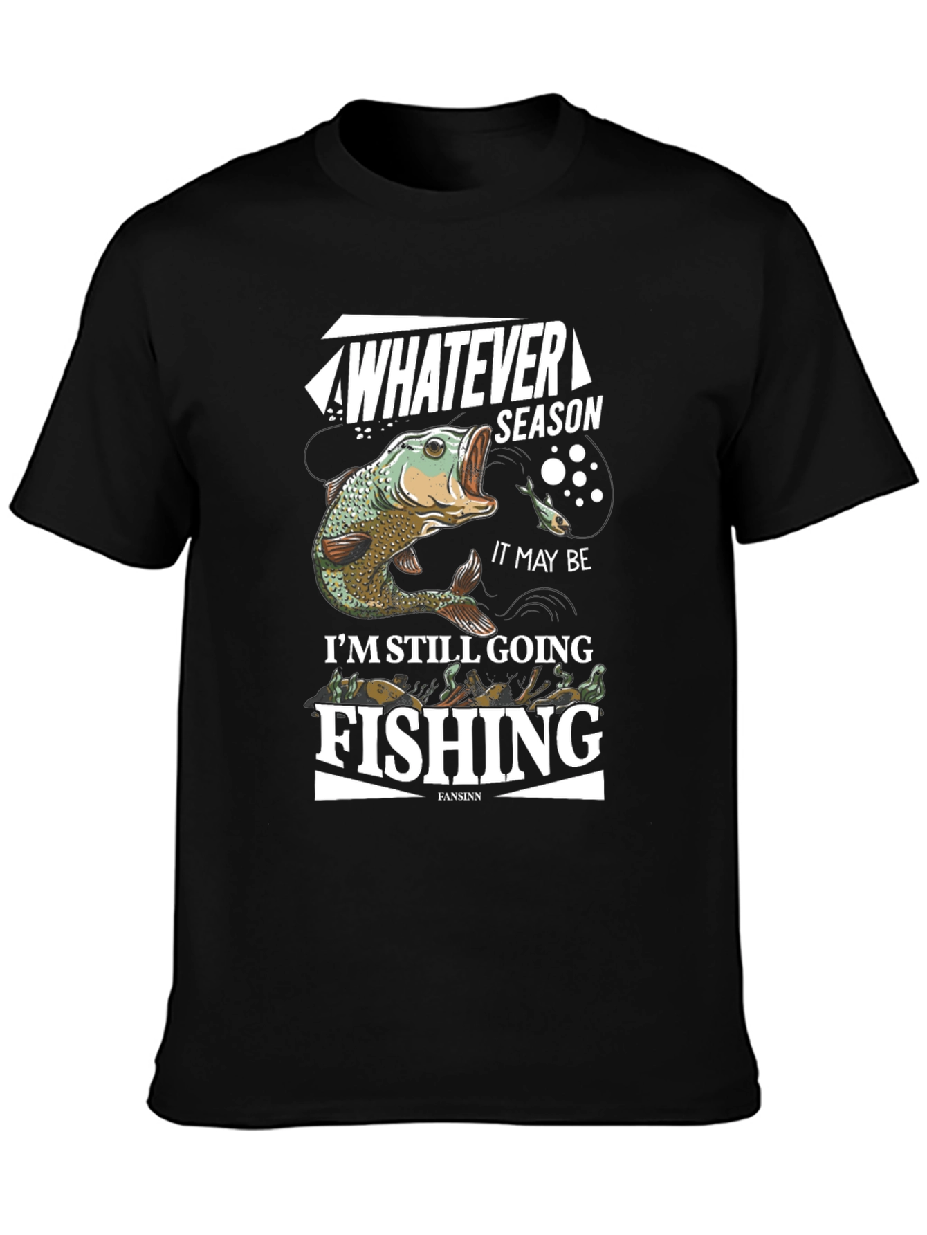 Fishing T-Shirt: Whatever Season Im Still Going Fishing