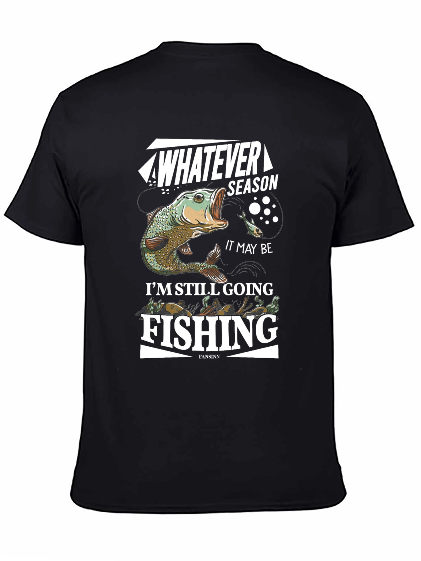 Fishing T-Shirt: Whatever Season Im Still Going Fishing