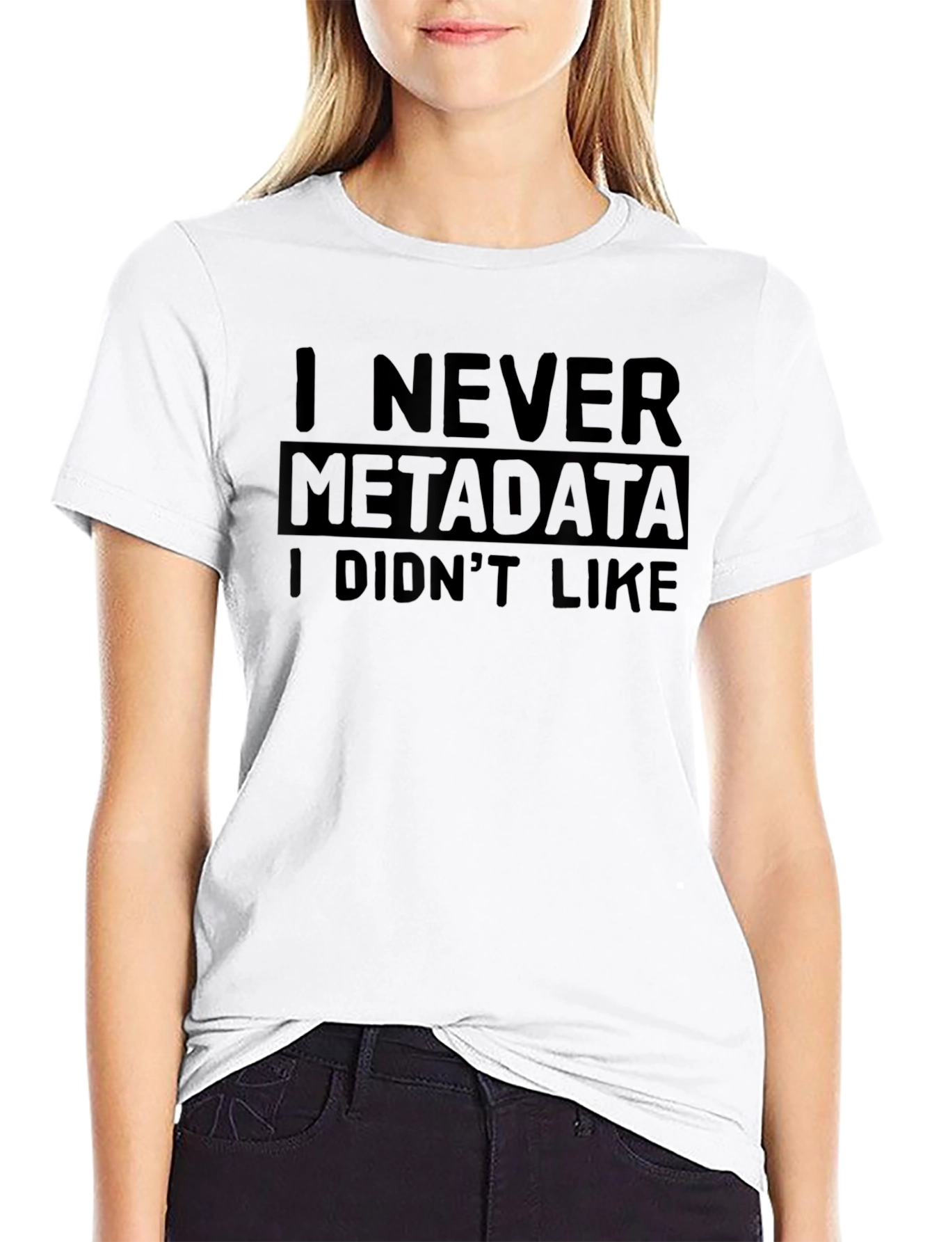 I Never Metadata I Didnt Like T-Shirt