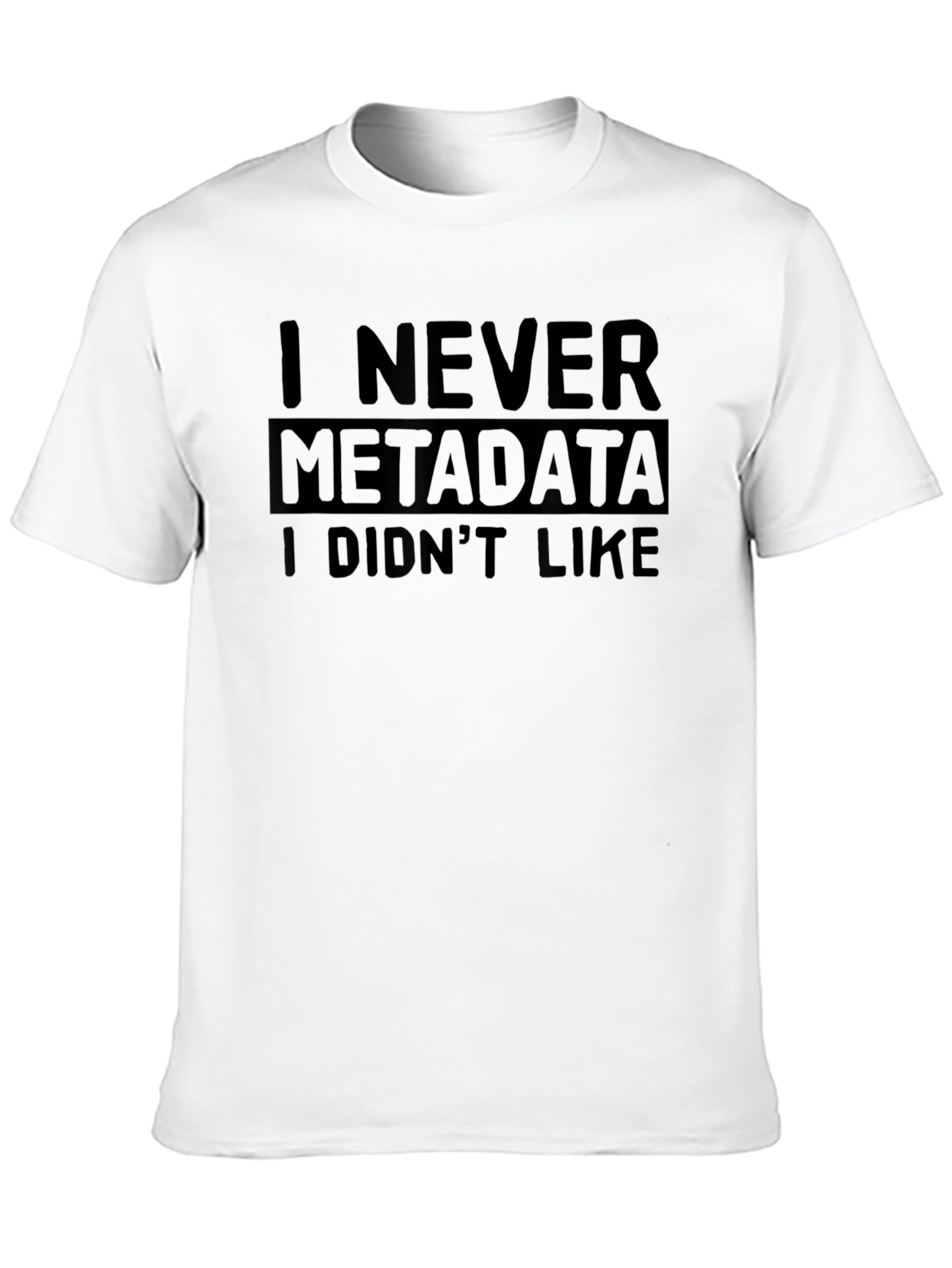 I Never Metadata I Didnt Like T-Shirt
