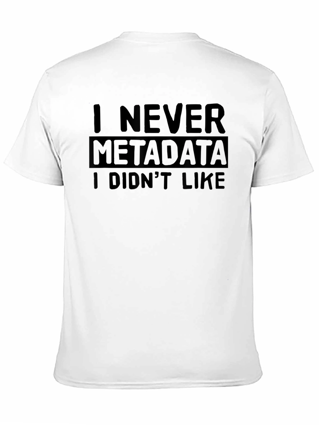 I Never Metadata I Didnt Like T-Shirt