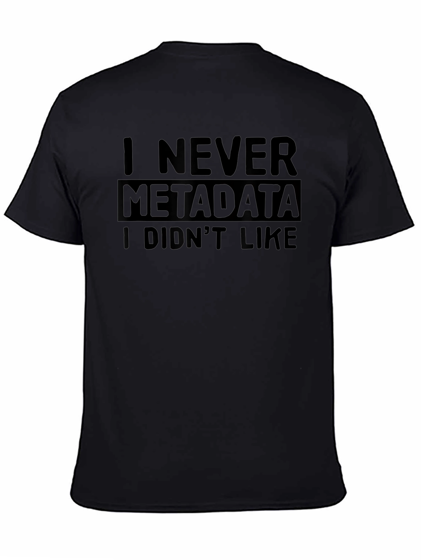 I Never Metadata I Didnt Like T-Shirt