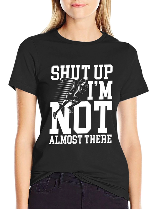 Funny Runner T-Shirt - Shut Up Im Not Almost There