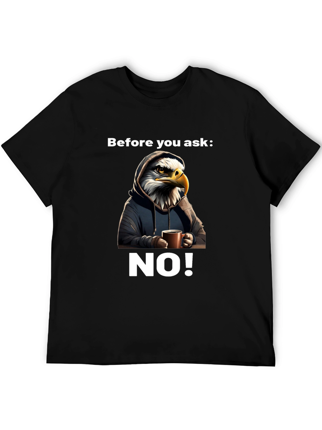 Before You Ask NO! T-Shirt