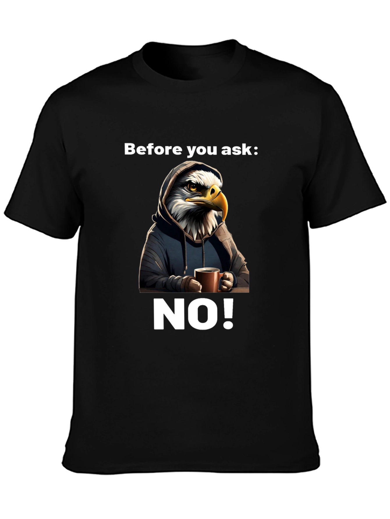 Before You Ask NO! T-Shirt