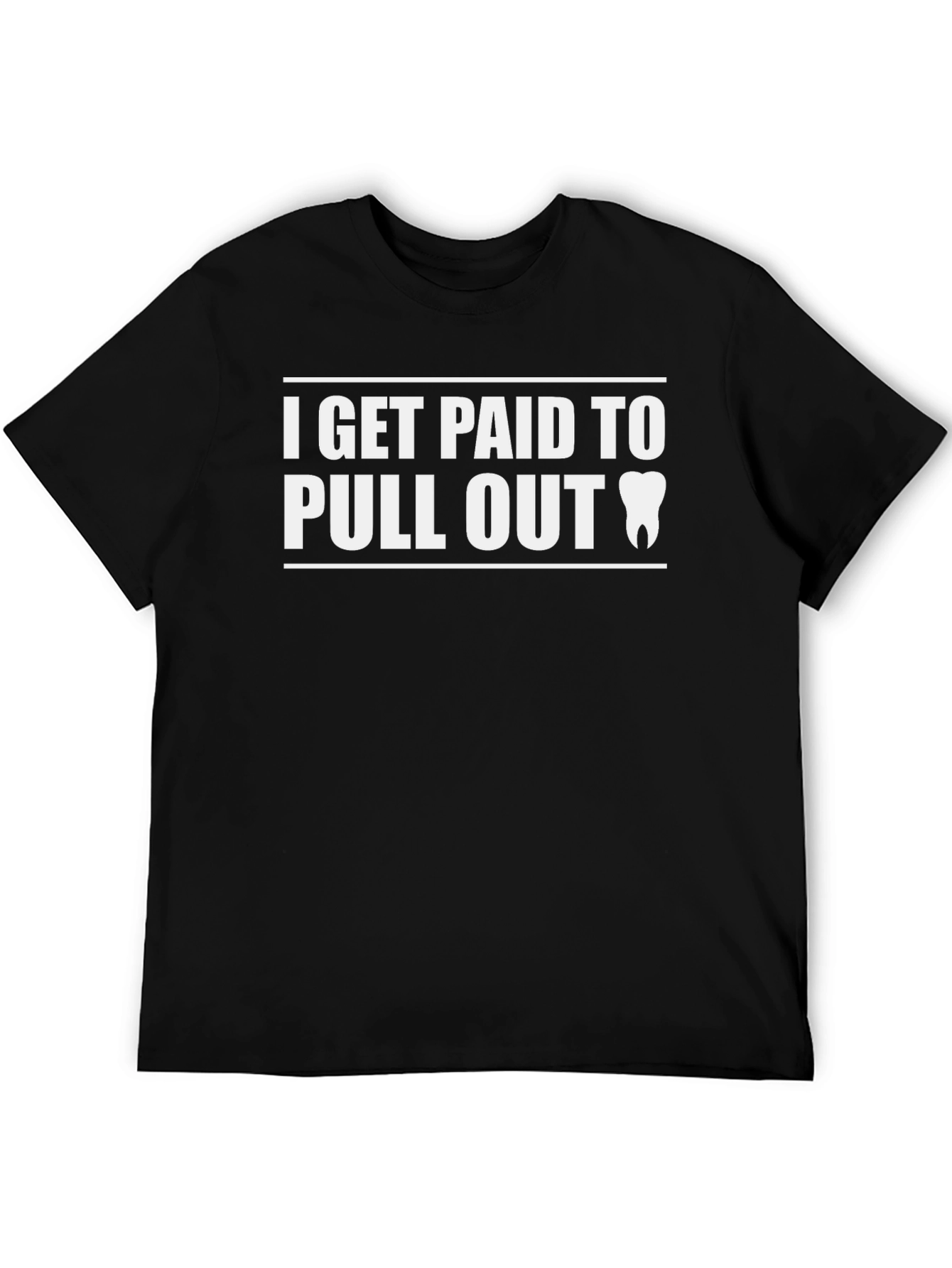 I Get Paid To Pull Out Dentist T-Shirt