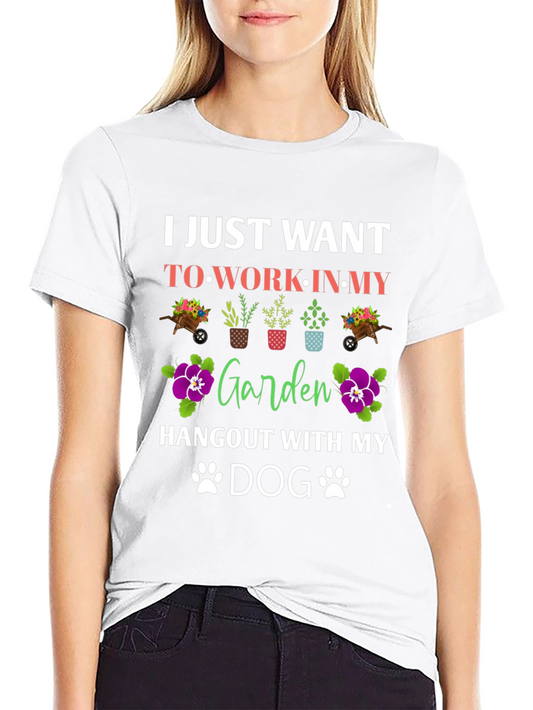 Gardening T-Shirt - I Just Want to Work In My Garden & Hangout with My Dog