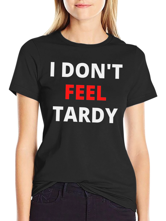 I Dont Feel Tardy Graphic Tee