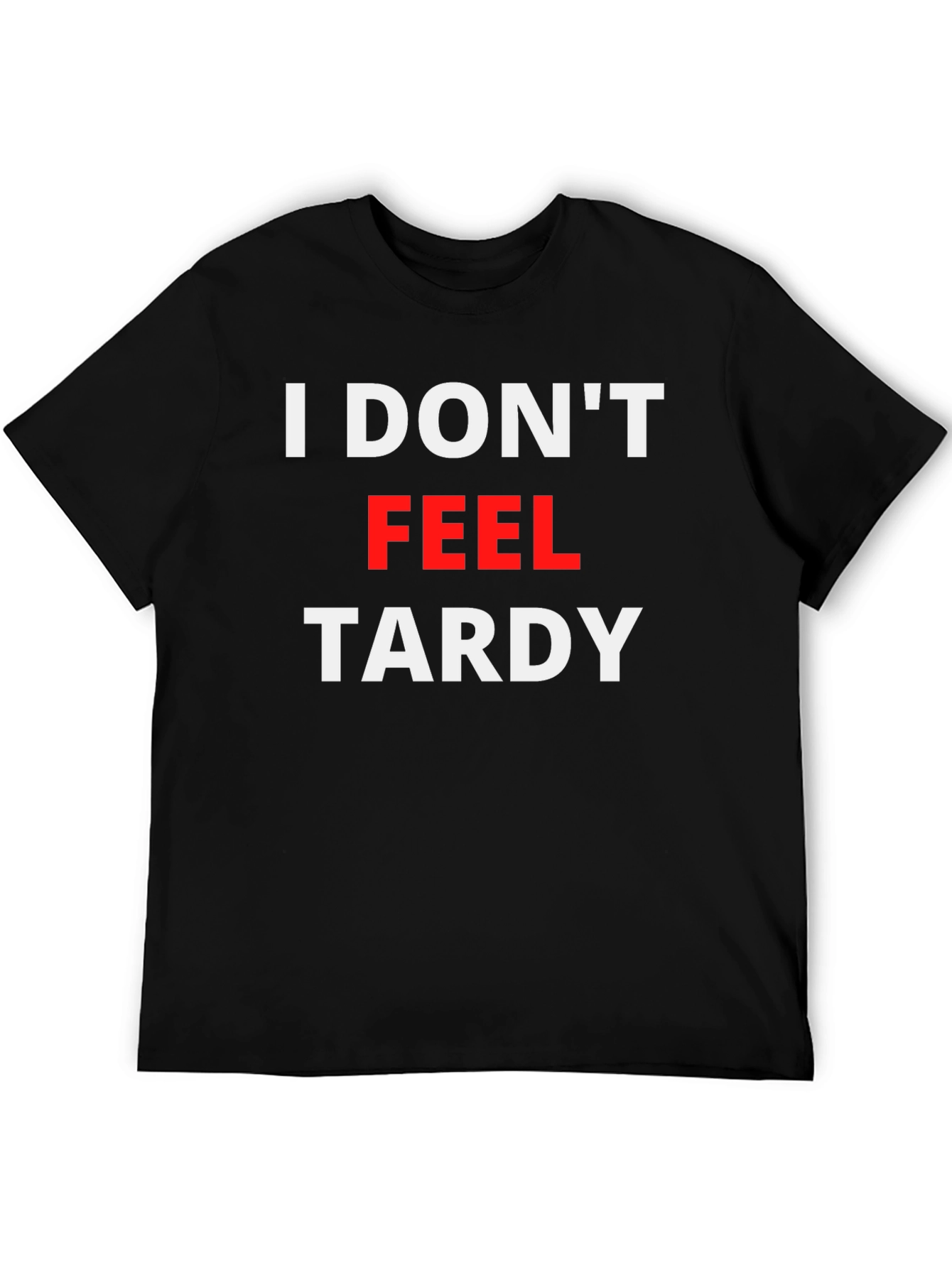 I Dont Feel Tardy Graphic Tee