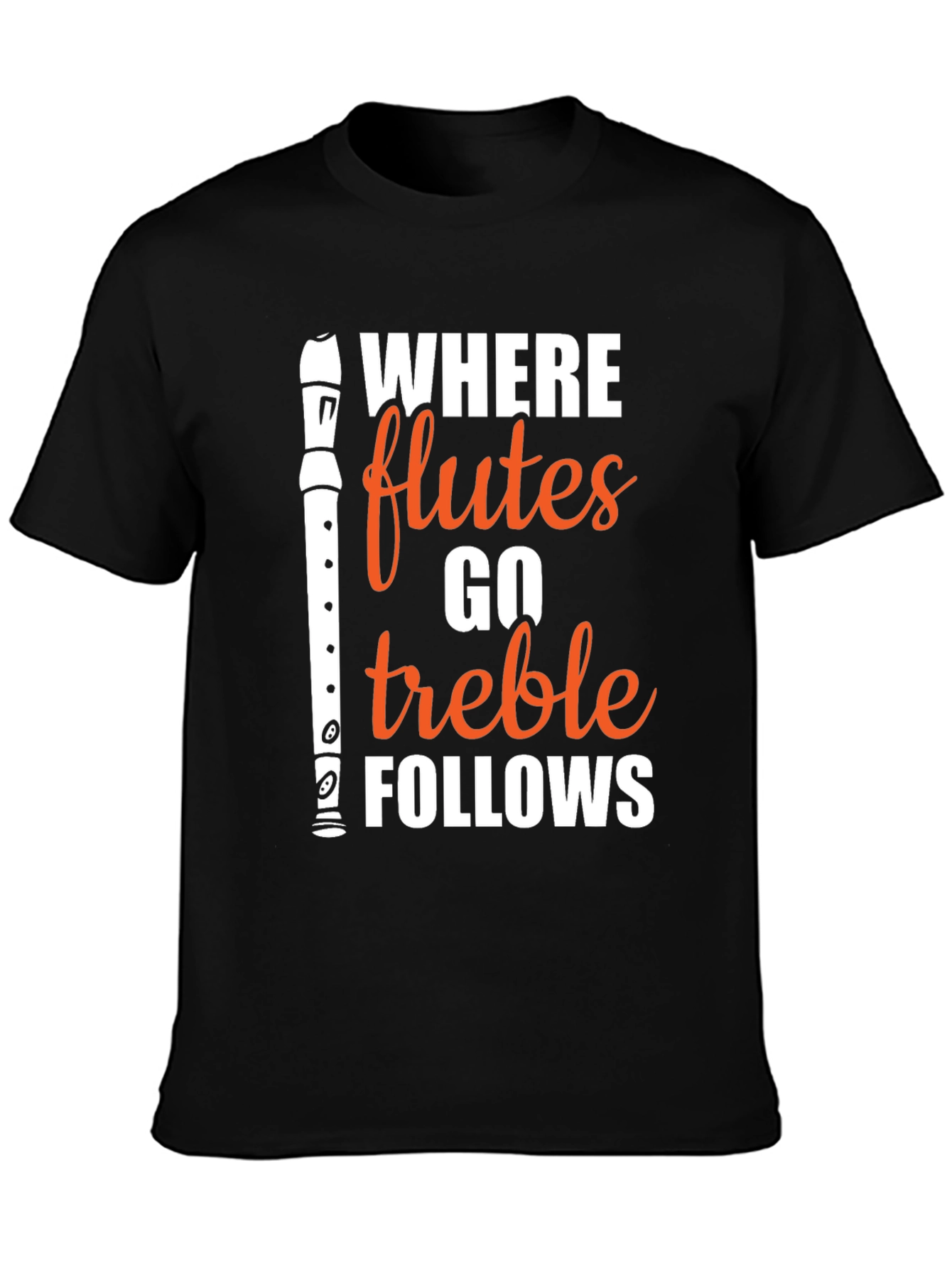 Where Flutes Go Treble Follows Black T-Shirt