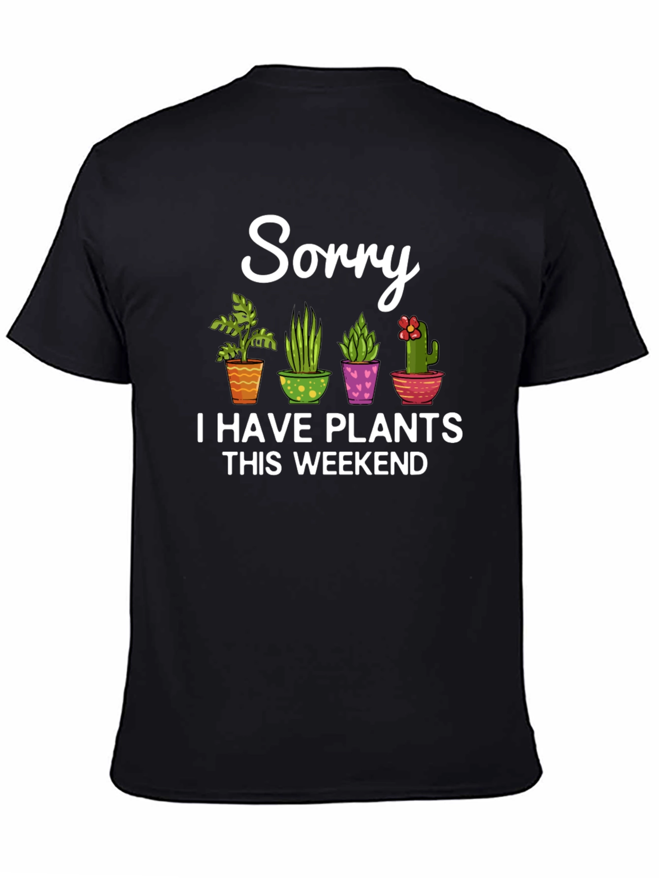 Sorry I Have Plants This Weekend Black T-Shirt