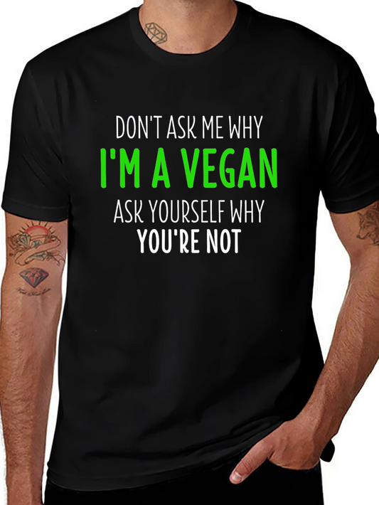 Vegan Slogan T-Shirt - Dont Ask Me Why Ask Yourself!