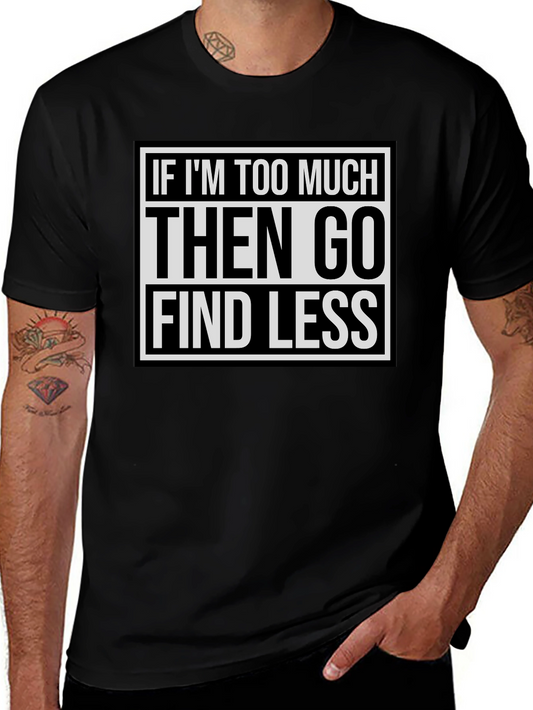 If Im Too Much Then Go Find Less Black Graphic Tee