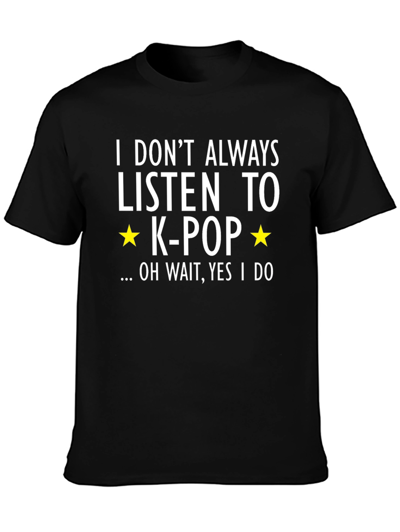 K-Pop Fan T-Shirt - I Dont Always...Oh Wait!