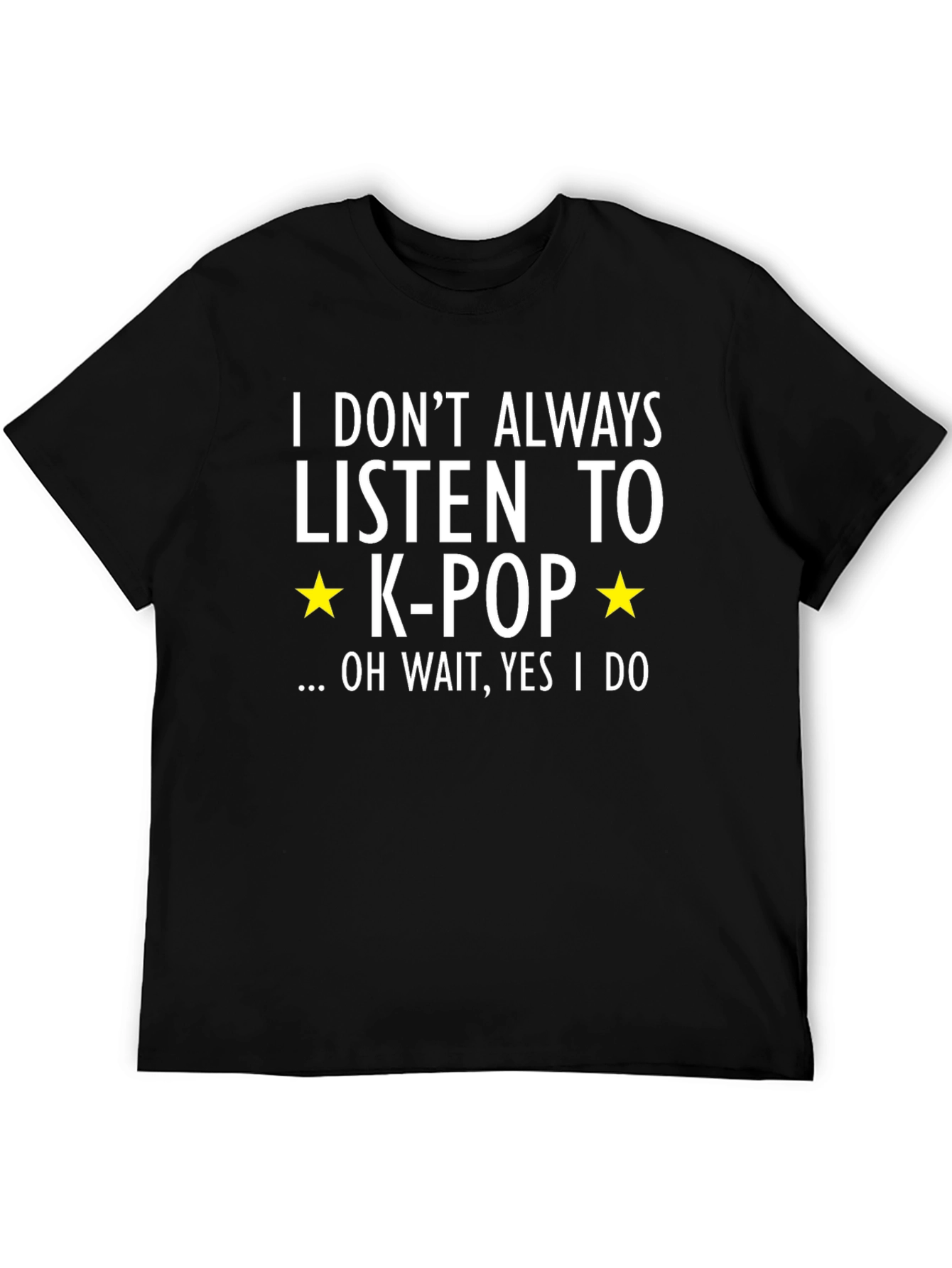 K-Pop Fan T-Shirt - I Dont Always...Oh Wait!