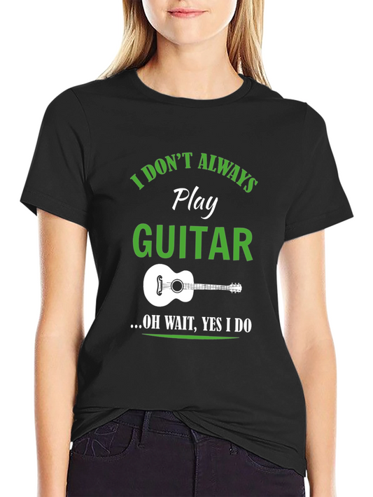 Funny Guitar Player T-Shirt - I Dont Always Play Guitar