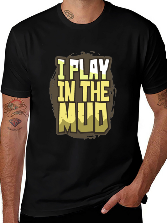 I Play in the Mud T-Shirt - Fun Graphic Tee