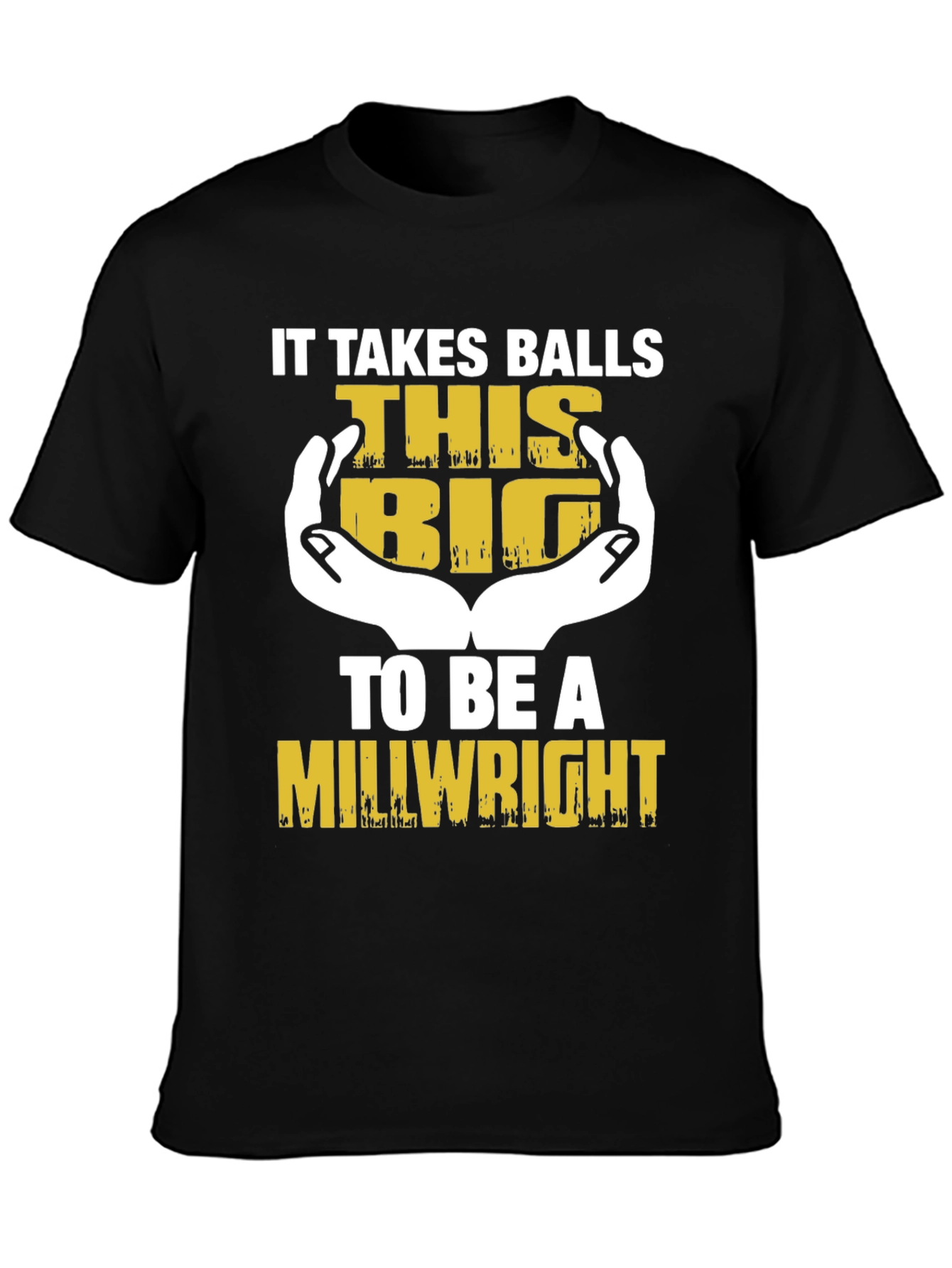 It Takes Balls This Big Millwright T-Shirt