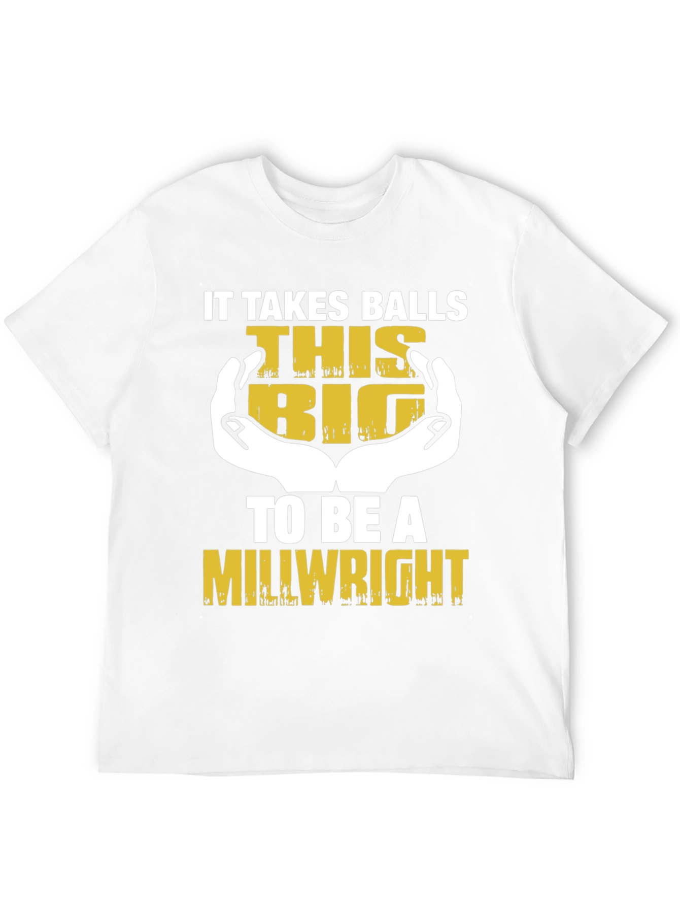 It Takes Balls This Big Millwright T-Shirt