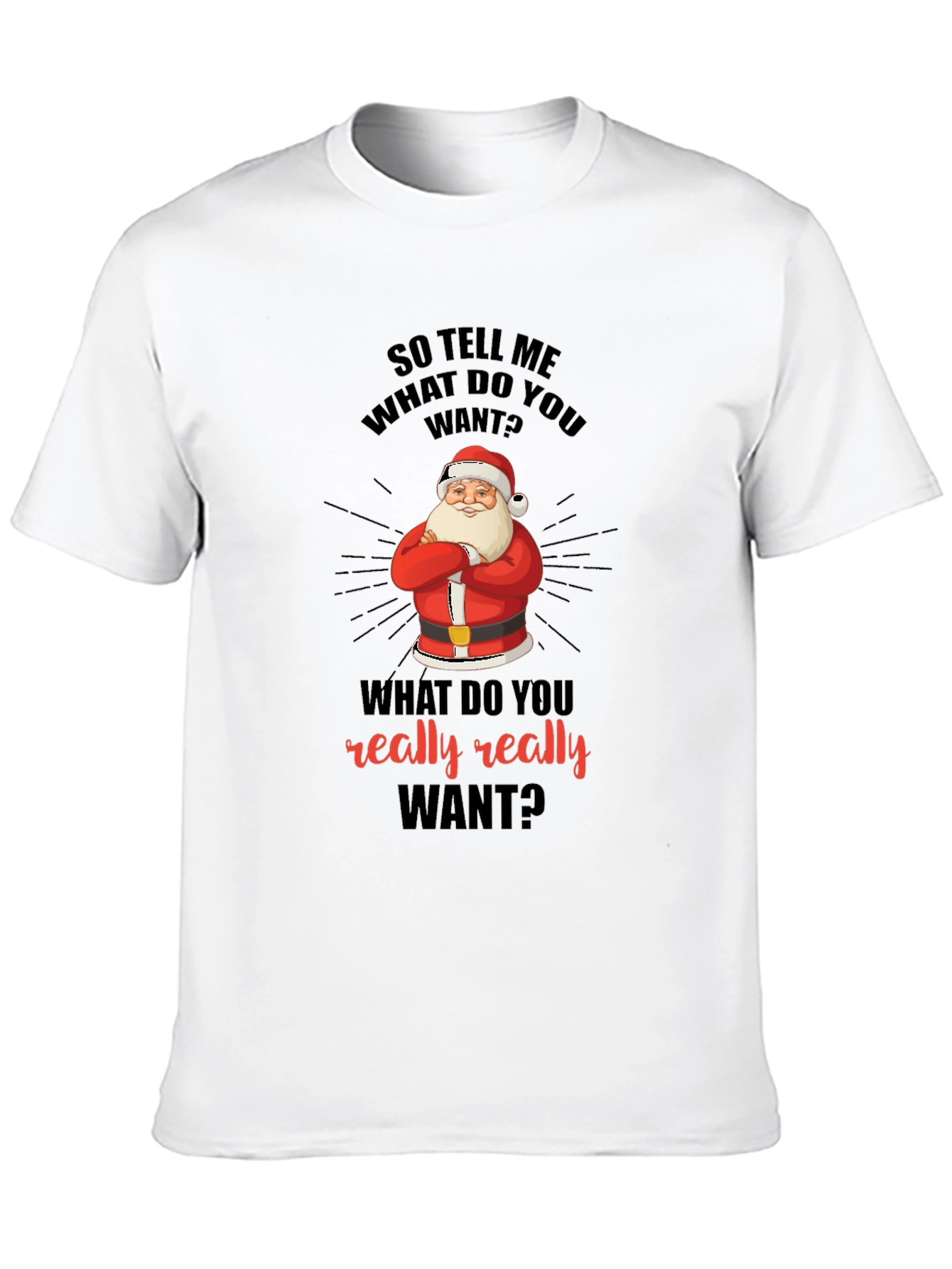 Funny Christmas Santa T-Shirt: What Do You Really Want?