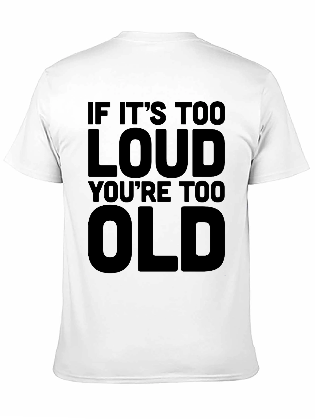 If Its Too Loud Youre Too Old T-Shirt