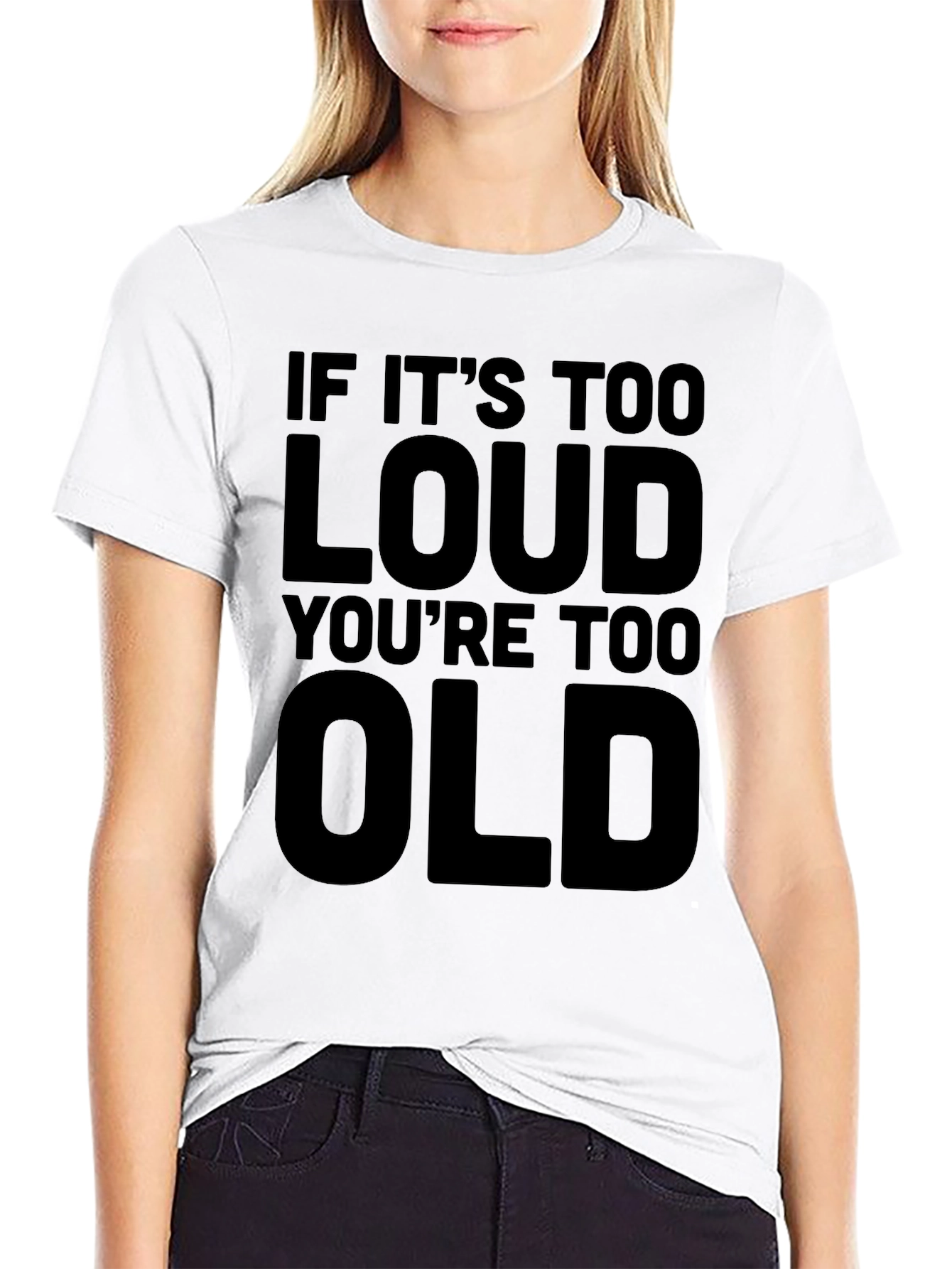 If Its Too Loud Youre Too Old T-Shirt