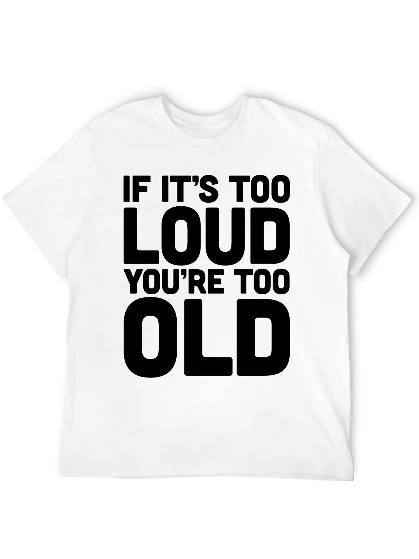 If Its Too Loud Youre Too Old T-Shirt
