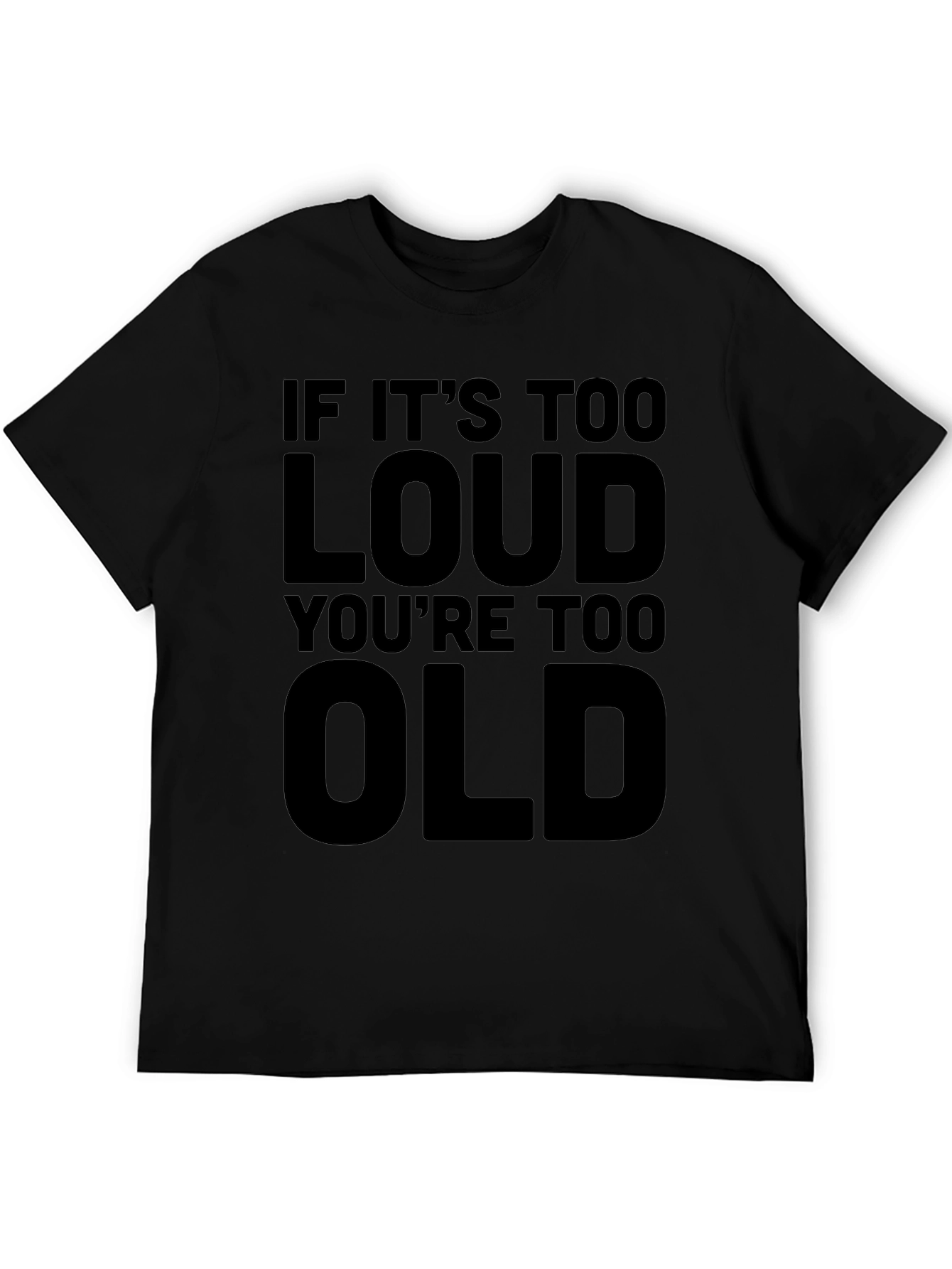 If Its Too Loud Youre Too Old T-Shirt