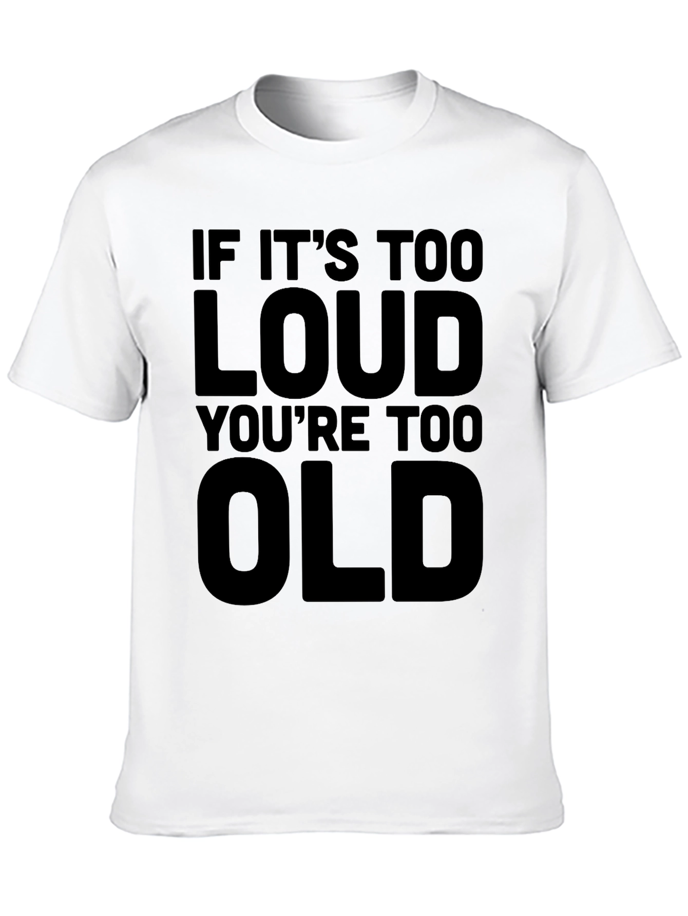 If Its Too Loud Youre Too Old T-Shirt