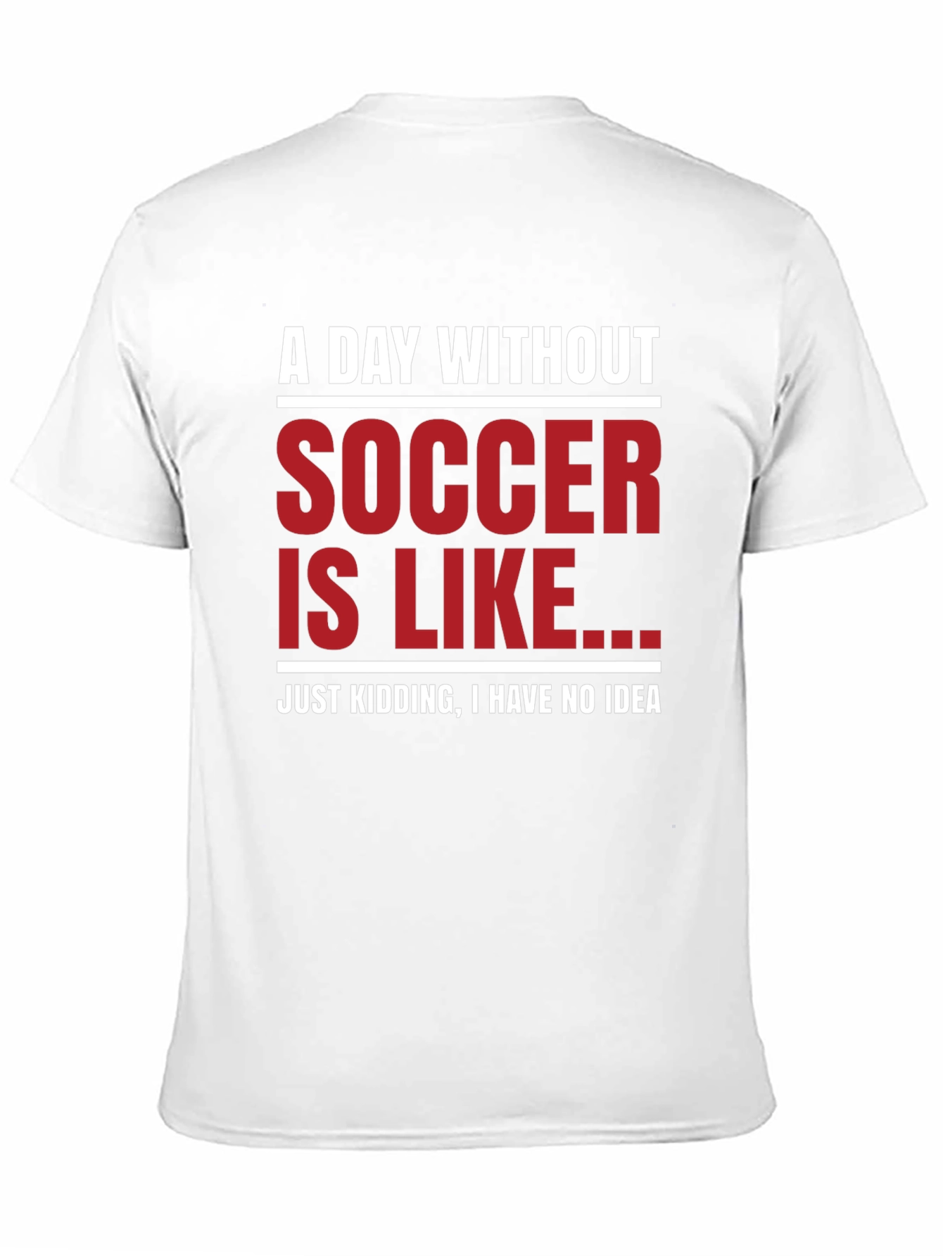 Funny Soccer Graphic T-Shirt - A Day Without Soccer