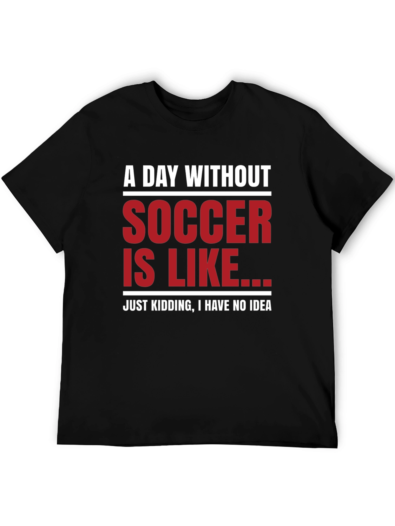 Funny Soccer Graphic T-Shirt - A Day Without Soccer