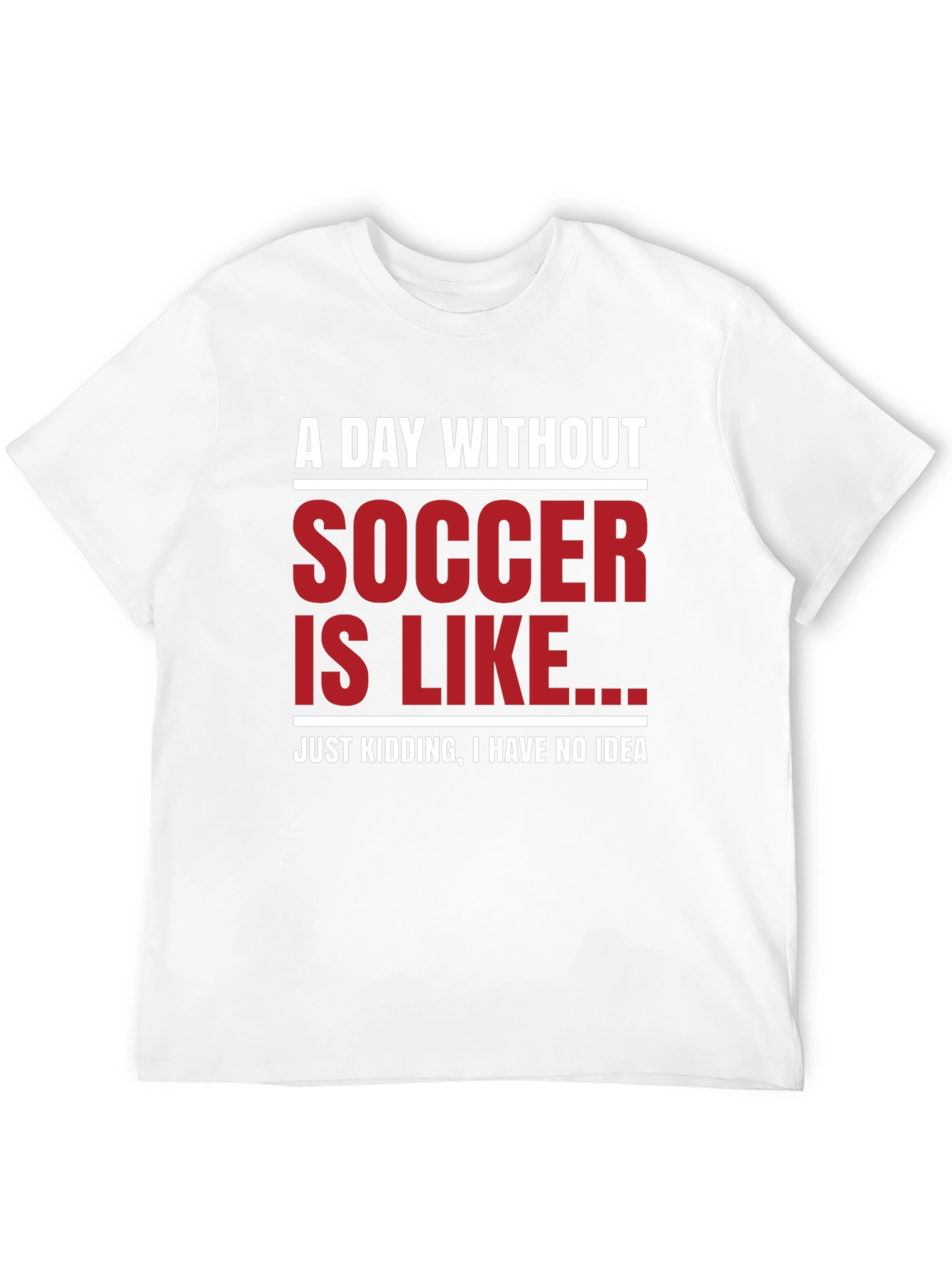 Funny Soccer Graphic T-Shirt - A Day Without Soccer