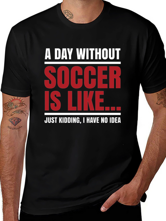 Funny Soccer Graphic T-Shirt - A Day Without Soccer