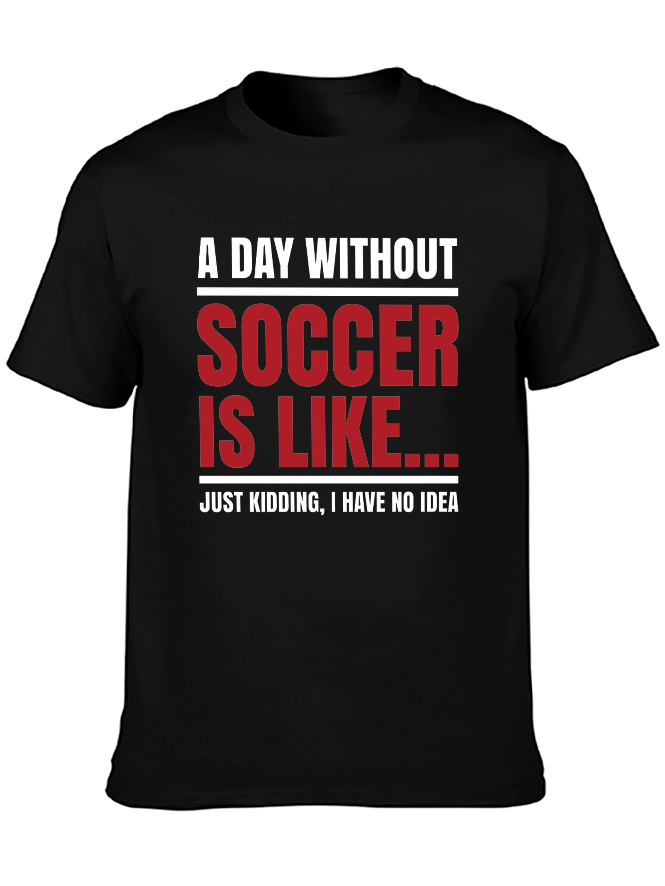 Funny Soccer Graphic T-Shirt - A Day Without Soccer