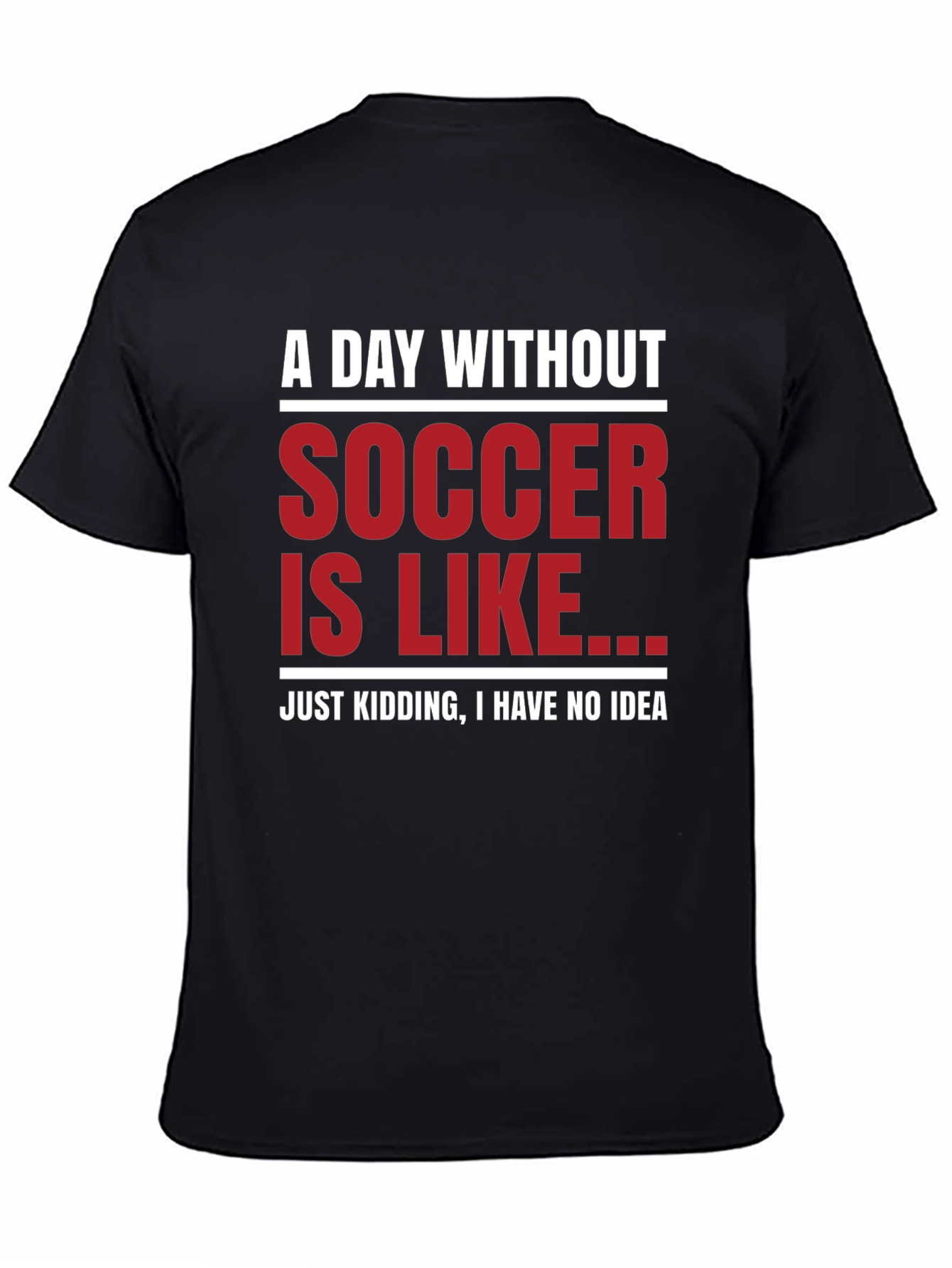 Funny Soccer Graphic T-Shirt - A Day Without Soccer