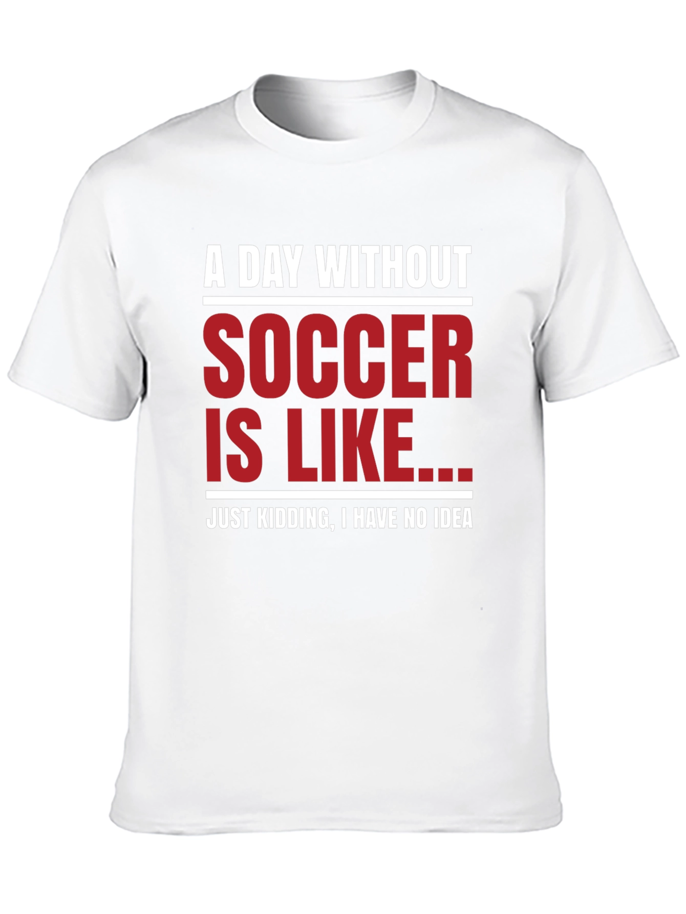 Funny Soccer Graphic T-Shirt - A Day Without Soccer
