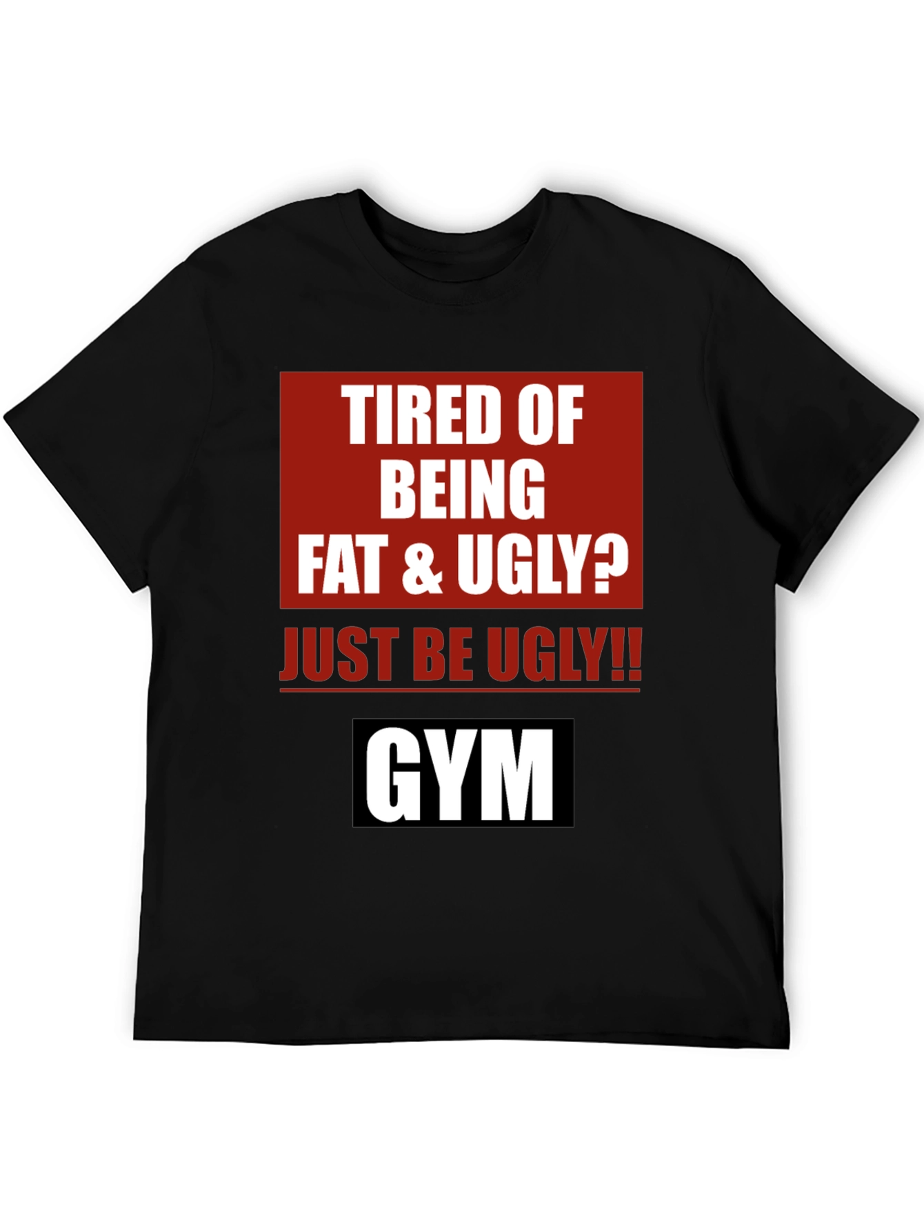 Funny Gym Motivation T-Shirt - Just Be Ugly!