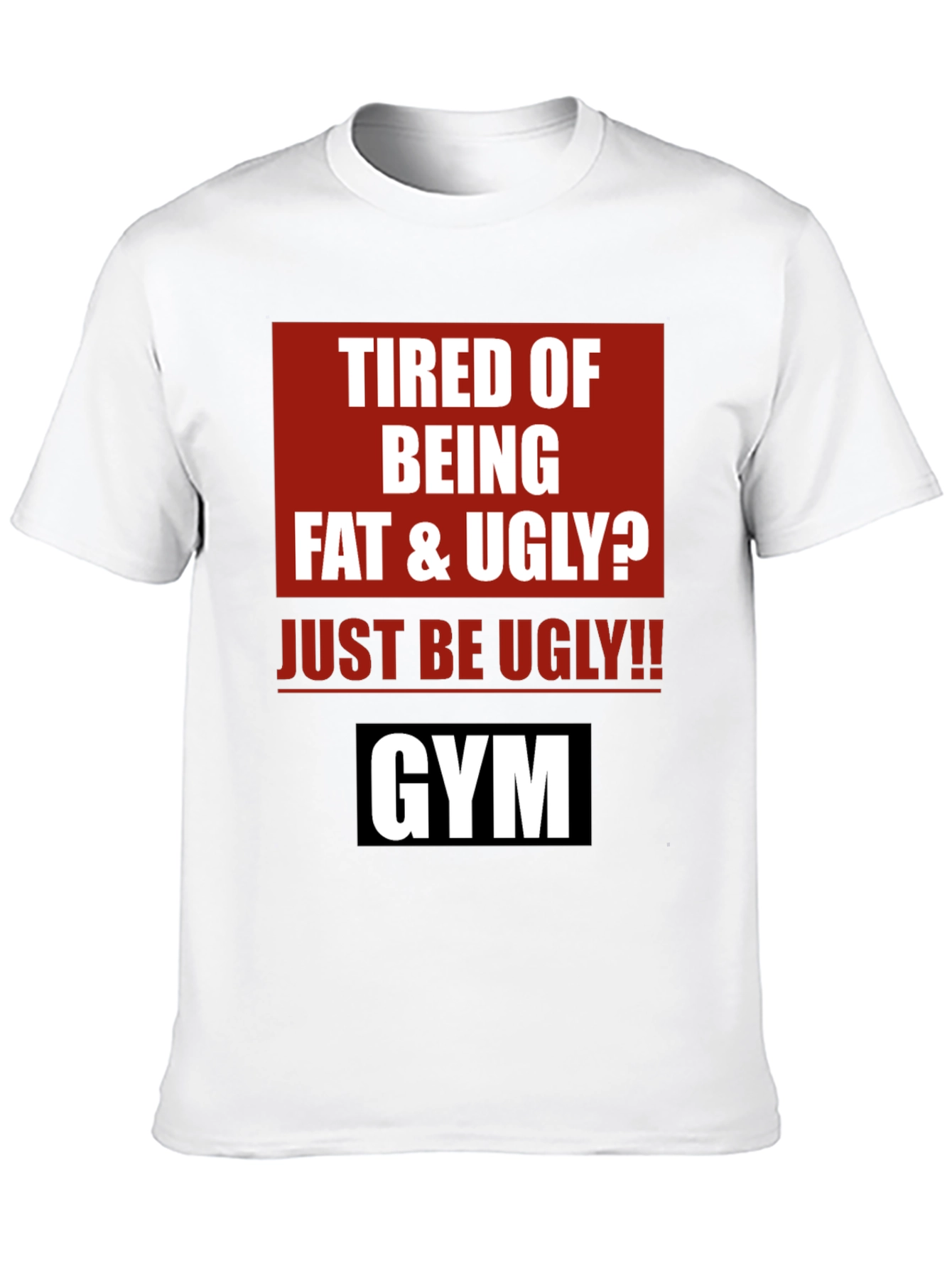 Funny Gym Motivation T-Shirt - Just Be Ugly!