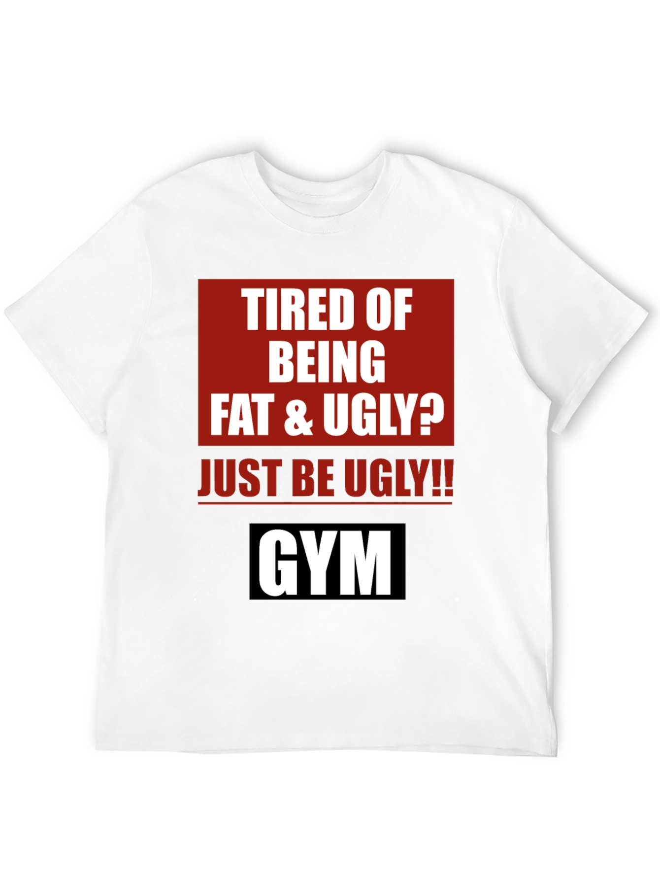 Funny Gym Motivation T-Shirt - Just Be Ugly!