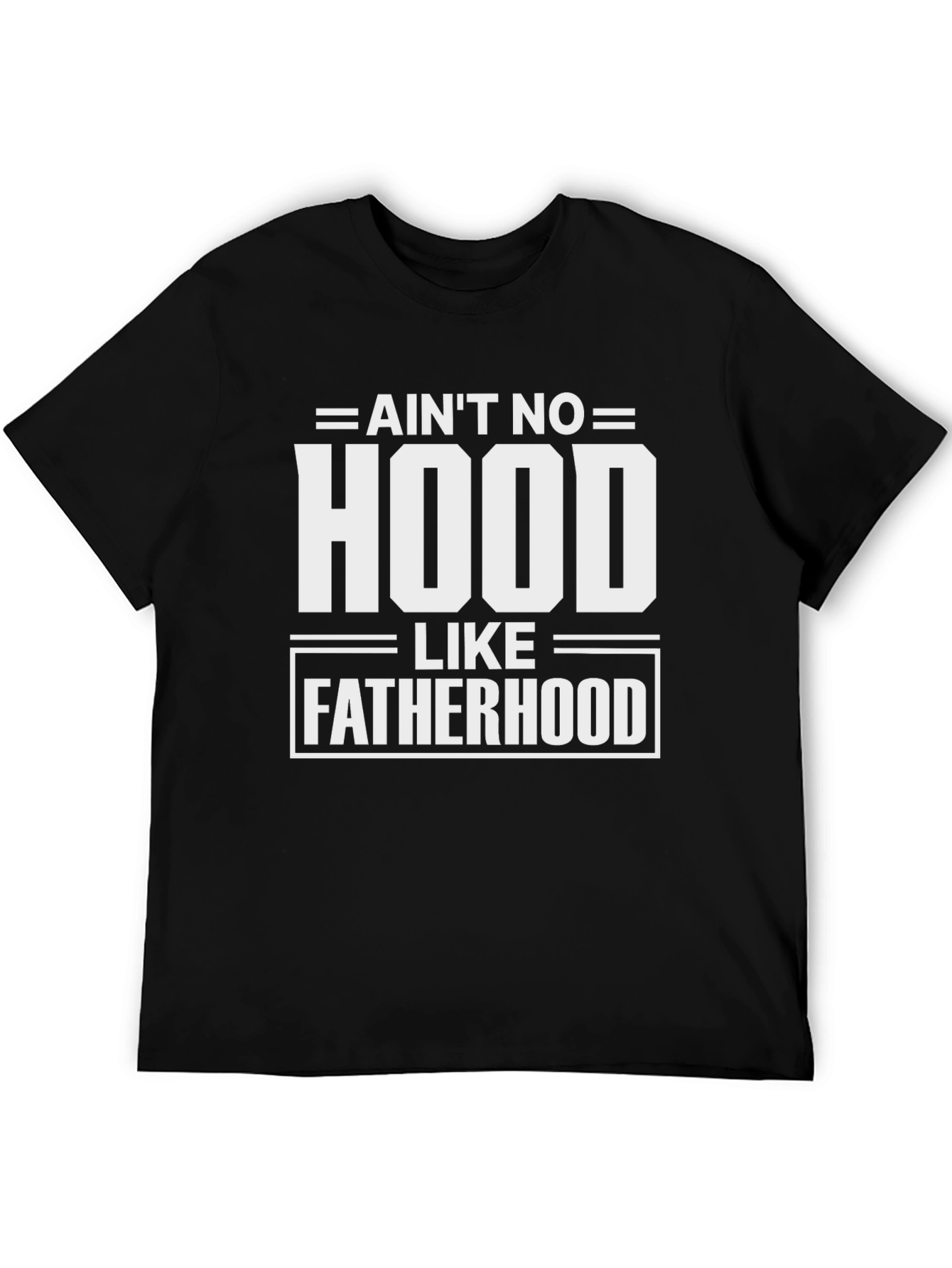 Aint No Hood Like Fatherhood Graphic Tee