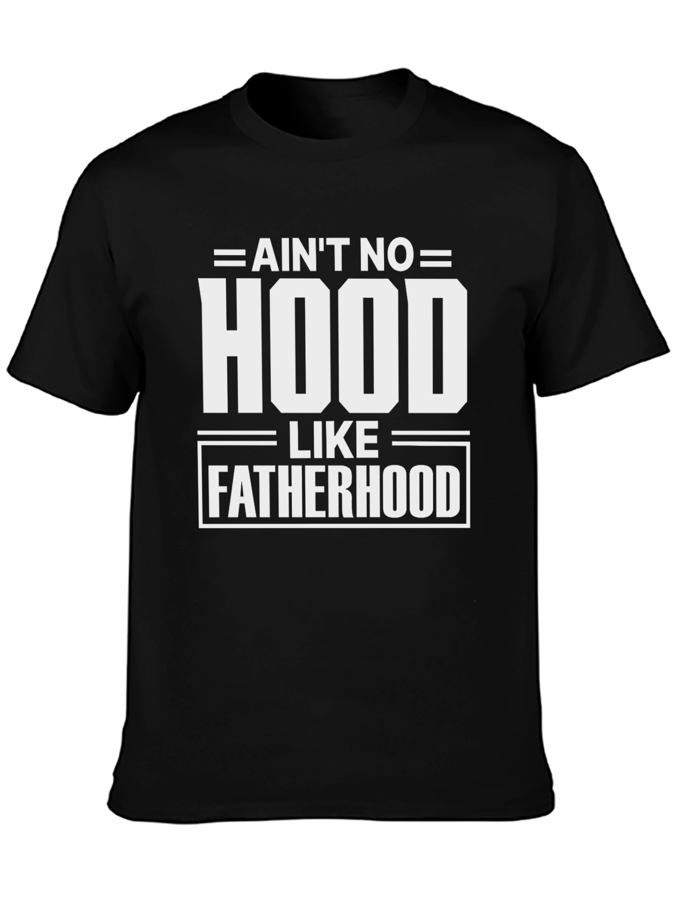 Aint No Hood Like Fatherhood Graphic Tee