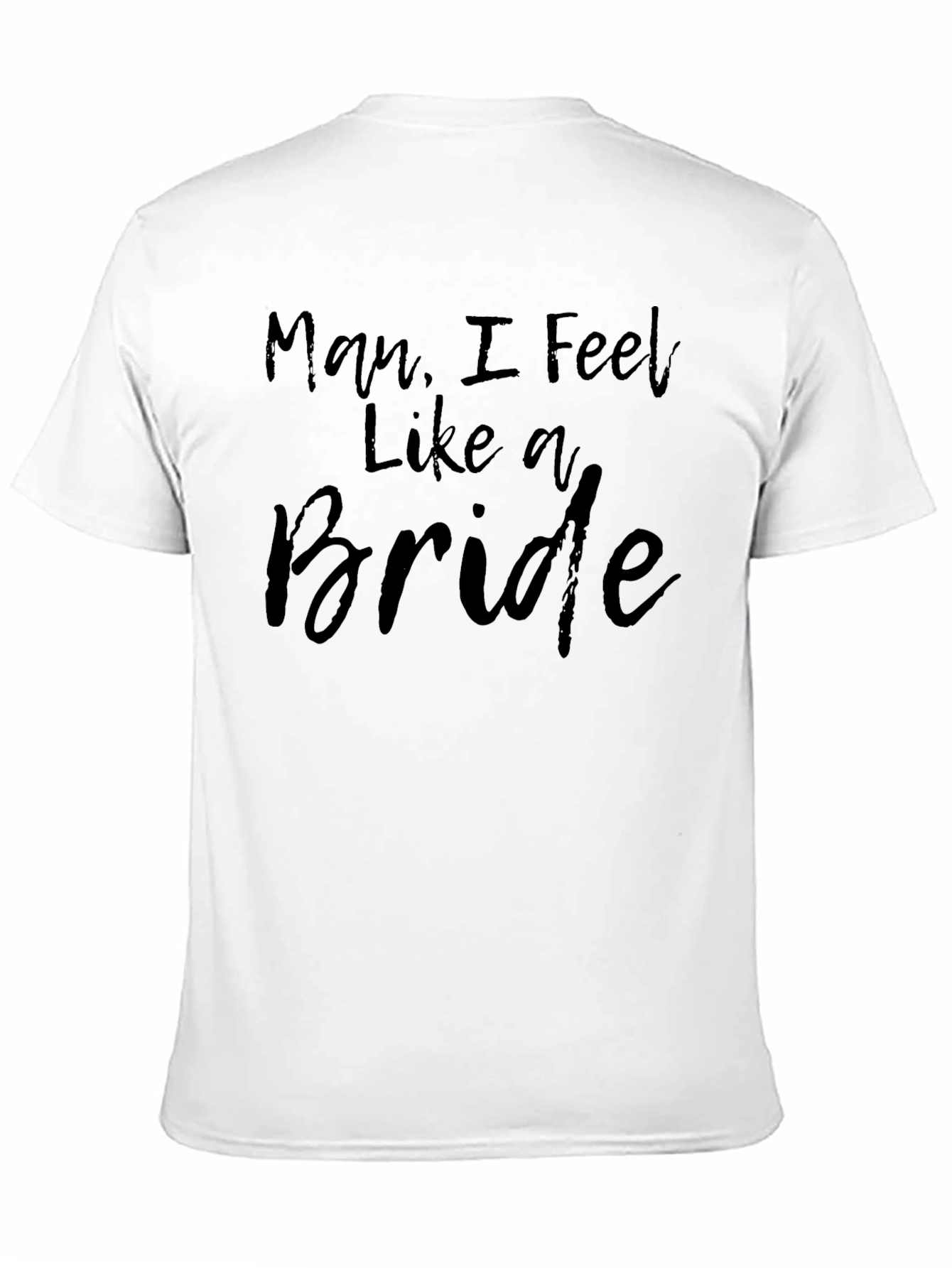 Man I Feel Like A Bride Graphic T-Shirt