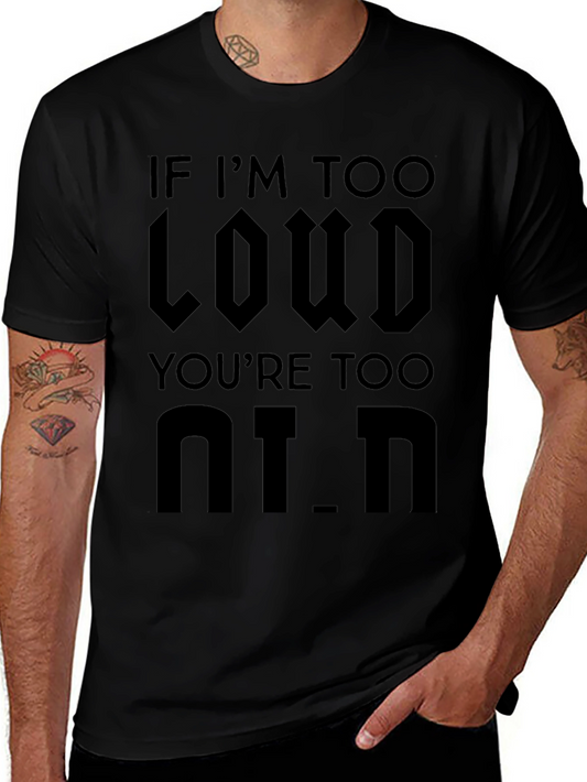 If Im Too Loud Youre Too Old - Black Graphic T-Shirt