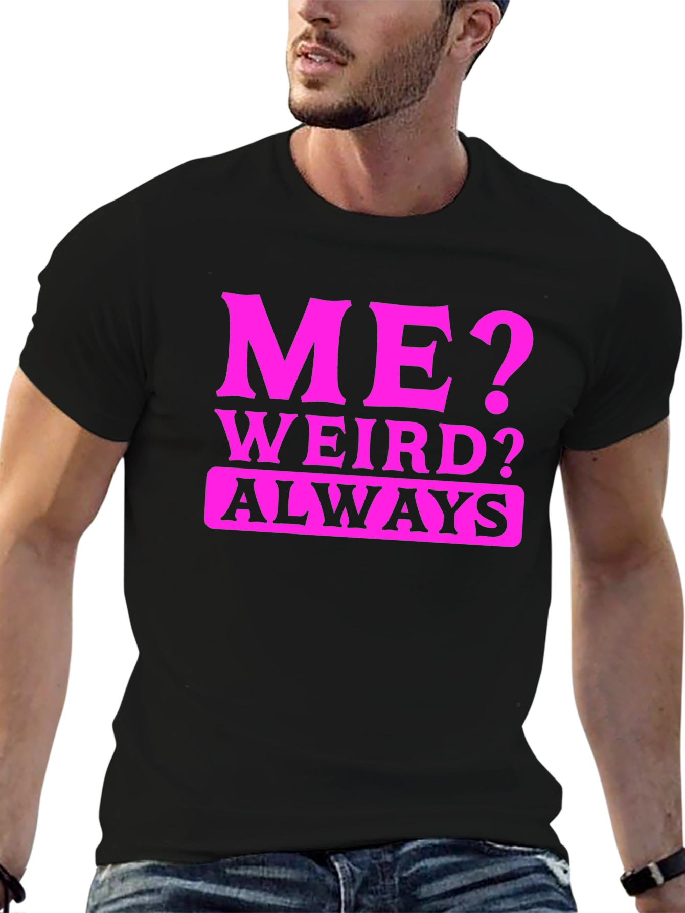 Me? Weird? Always. Black T-Shirt