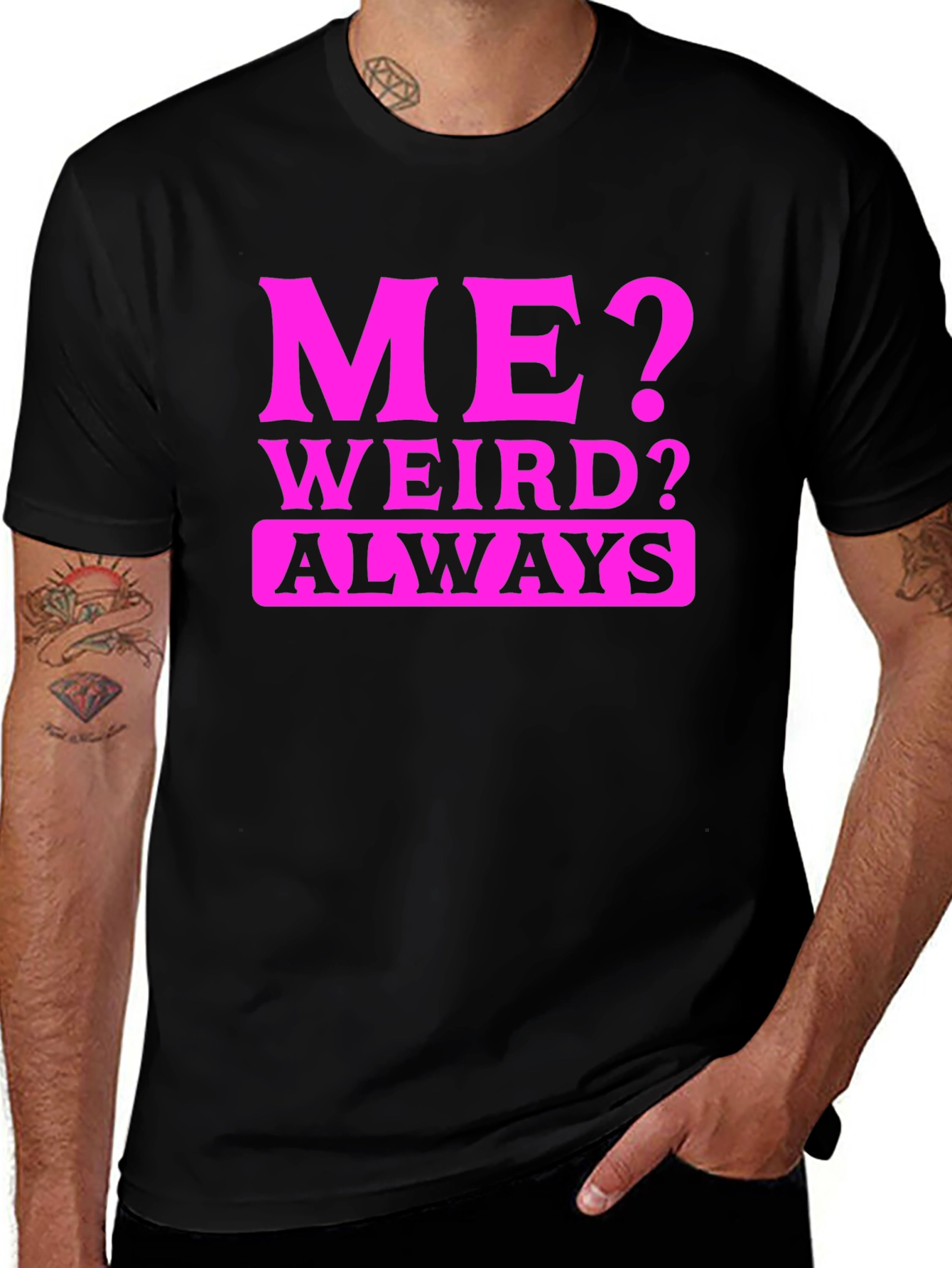 Me? Weird? Always. Black T-Shirt