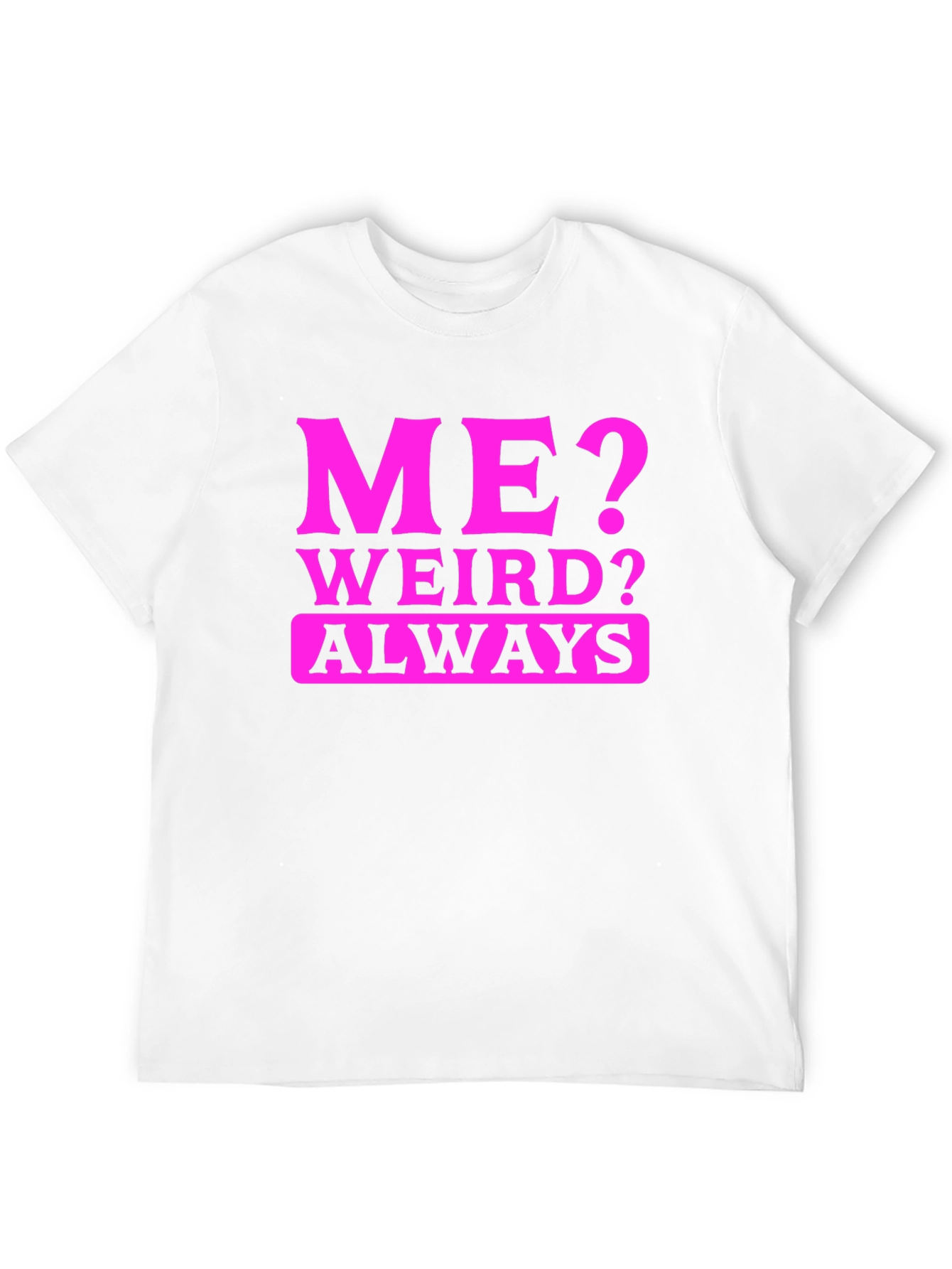 Me? Weird? Always. Black T-Shirt