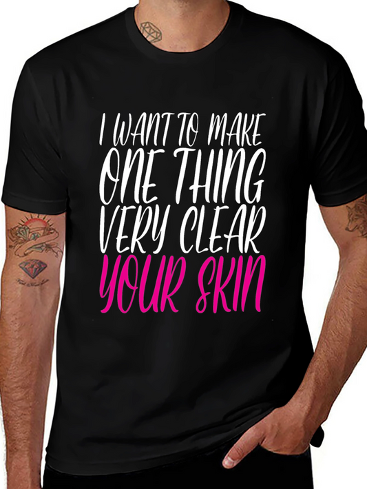 I Want to Make One Thing Very Clear: Your Skin T-Shirt