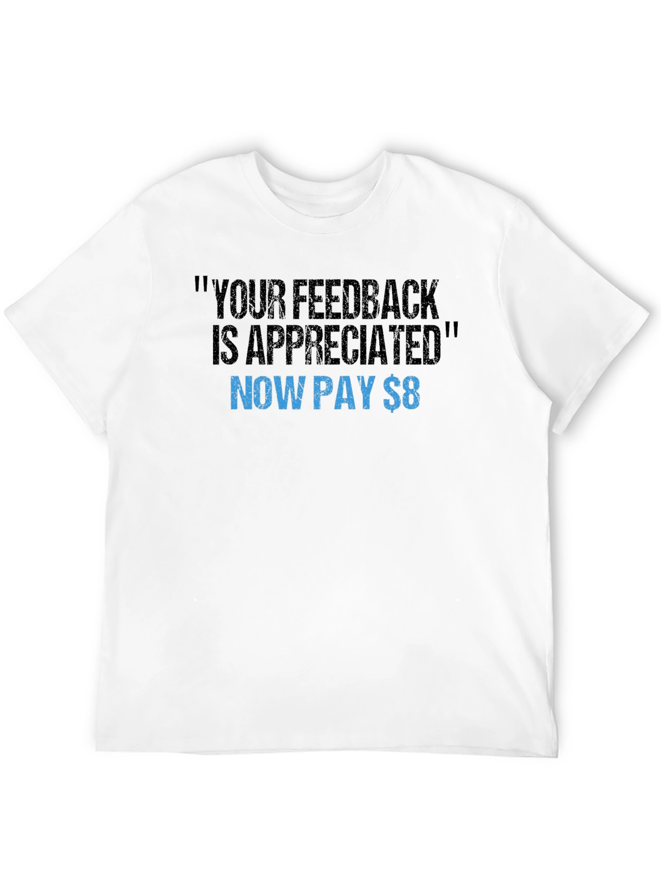 Funny Feedback T-Shirt - Now Pay $8