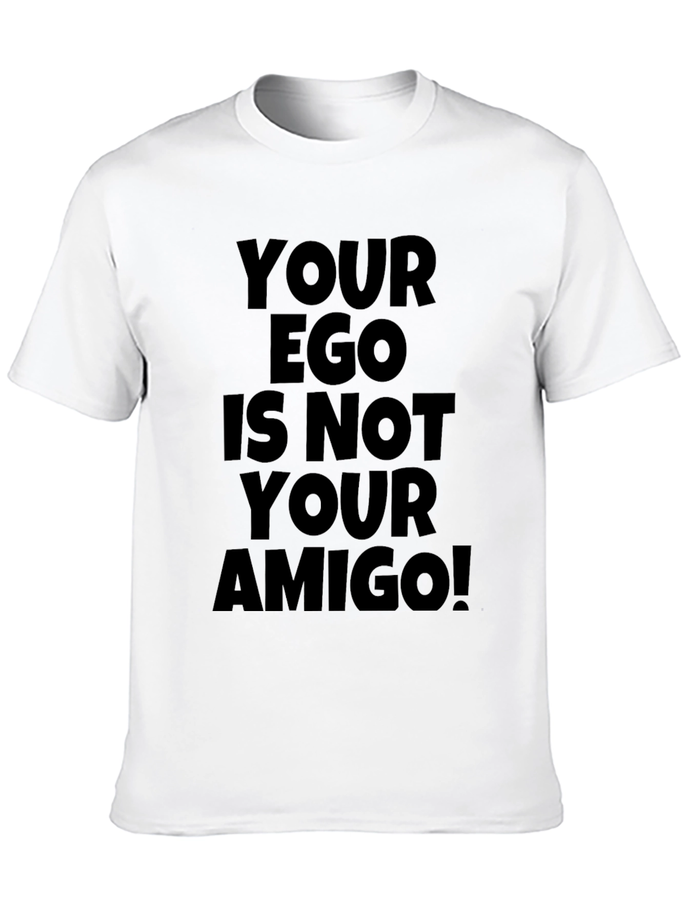 Your Ego is Not Your Amigo T-Shirt